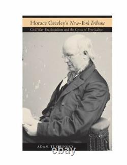 Horace Greeley's new-York Tribune Civil War-Era Socialism And The Crisis Of
